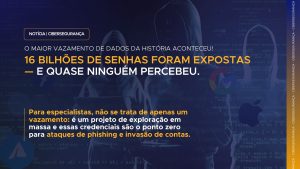 Cibersegurança: “Megavazamento” expõe 16 bilhões de senhas: um alerta crítico de cibersegurança para empresas